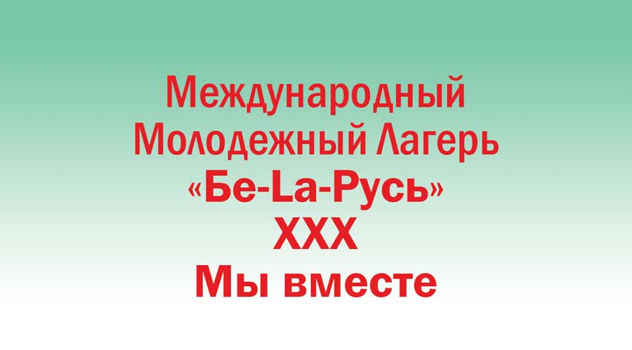 Международный Молодежный Лагерь «Be-La-Русь» XXX Мы вместе